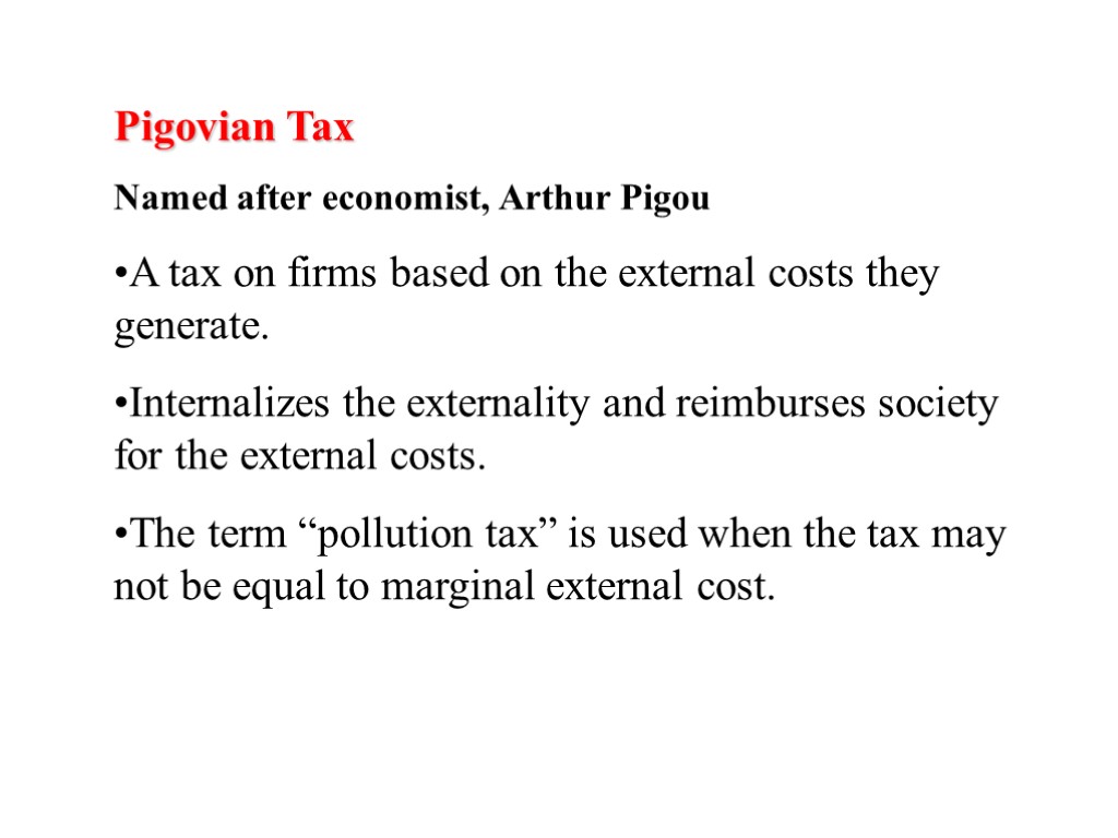 Pigovian Tax Named after economist, Arthur Pigou A tax on firms based on the